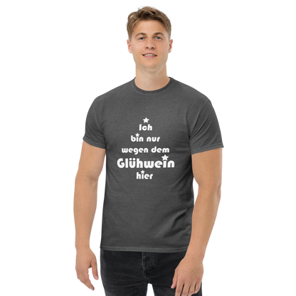 Ich bin nur wegen dem Glühwein hier - Klassisches Unisex T-Shirt